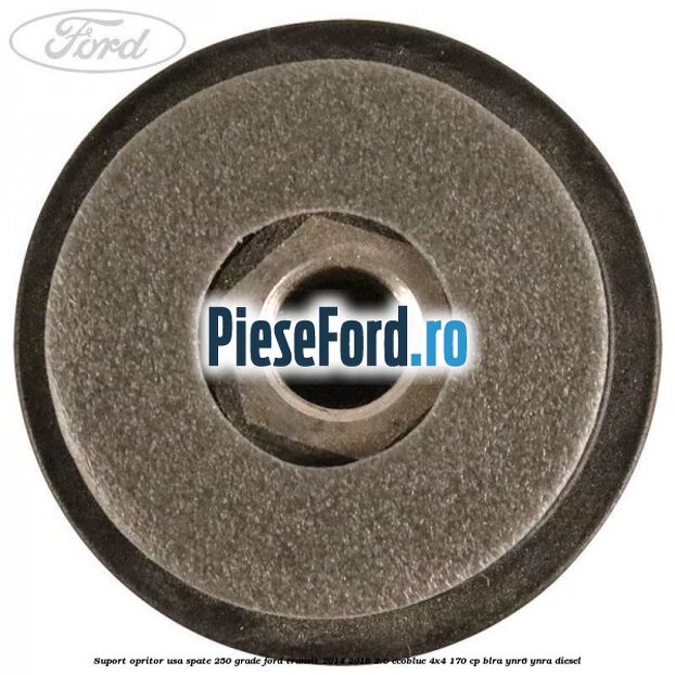 Suport opritor usa spate 250 grade Ford Transit 2014-2018 2.0 EcoBlue 4x4 170 cp BLRA, YNR6, YNRA diesel
