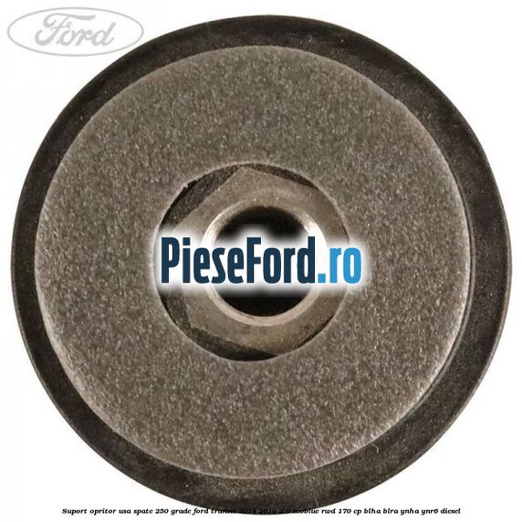 Suport opritor usa spate 250 grade Ford Transit 2014-2018 2.0 EcoBlue RWD 170 cp BLHA, BLRA, YNHA, YNR6 diesel