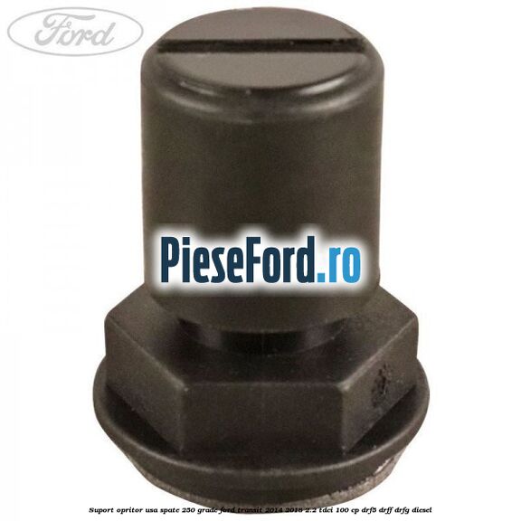 Suport opritor usa spate 250 grade Ford Transit 2014-2018 2.2 TDCi 100 cp DRF5, DRFF, DRFG diesel