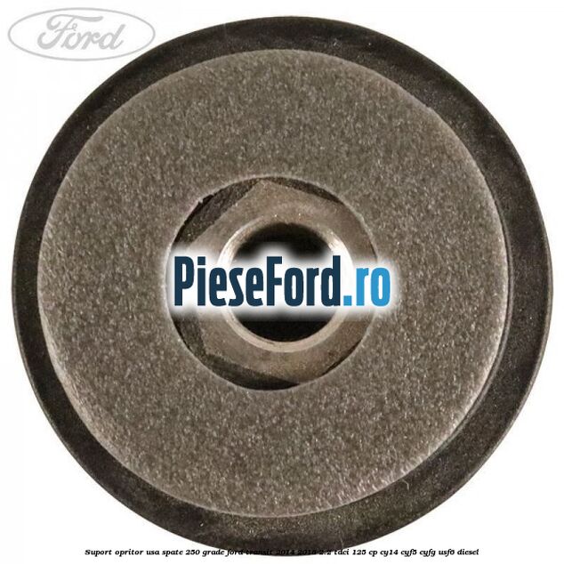 Suport opritor usa spate 250 grade Ford Transit 2014-2018 2.2 TDCi 125 cp CY14, CYF5, CYFG, USF6 diesel