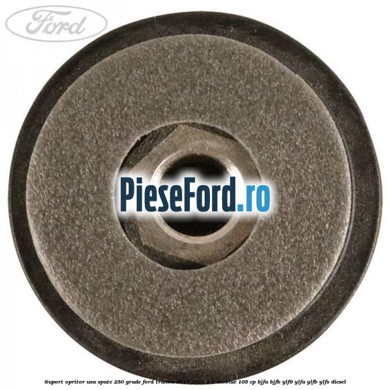 Suport opritor usa spate 250 grade Ford Transit 2019-2023 2.0 EcoBlue 105 cp BJFA, BJFB, YLF6, YLFA, YLFB, YLFS diesel