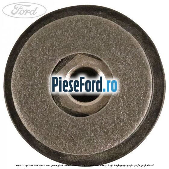 Suport opritor usa spate 250 grade Ford Transit 2019-2023 2.0 EcoBlue 130 cp BKFA, BKFB, YMF6, YMFA, YMFB, YMFS diesel