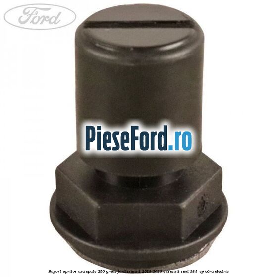 Suport opritor usa spate 250 grade Ford Transit 2019-2023 E-TRANSIT RWD 184  cp C0RA electric