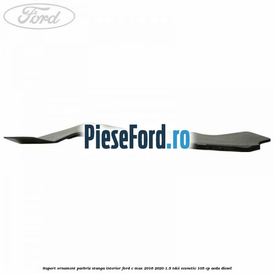 Suport ornament parbriz stanga interior Ford C-Max 2016-2020 1.5 TDCi ECOnetic 105 cp Suport ornament parbriz stanga interior Ford C-Max 2016-2020 1.5 TDCi ECOnetic 105 cp AEDA diesel