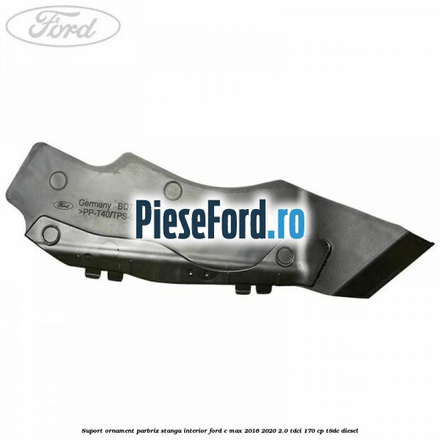 Suport ornament parbriz stanga interior Ford C-Max 2016-2020 2.0 TDCi 170 cp T8DE diesel
