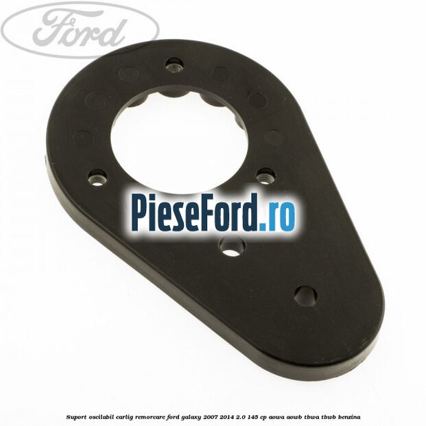 Suport oscilabil carlig remorcare Ford Galaxy 2007-2014 2.0 145 cp AOWA, AOWB, TBWA, TBWB benzina