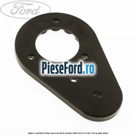 Suport oscilabil carlig remorcare Ford Mondeo 2008-2014 2.2 TDCi 175 cp Q4BA diesel