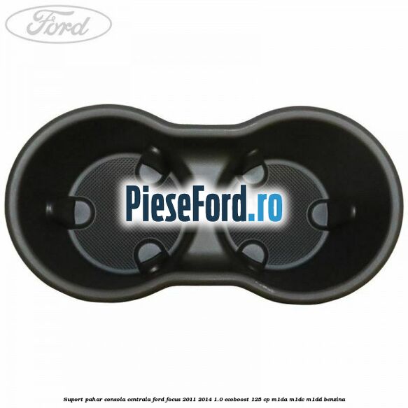 Suport pahar consola centrala Ford Focus 2011-2014 1.0 EcoBoost 125 cp M1DA, M1DC, M1DD benzina