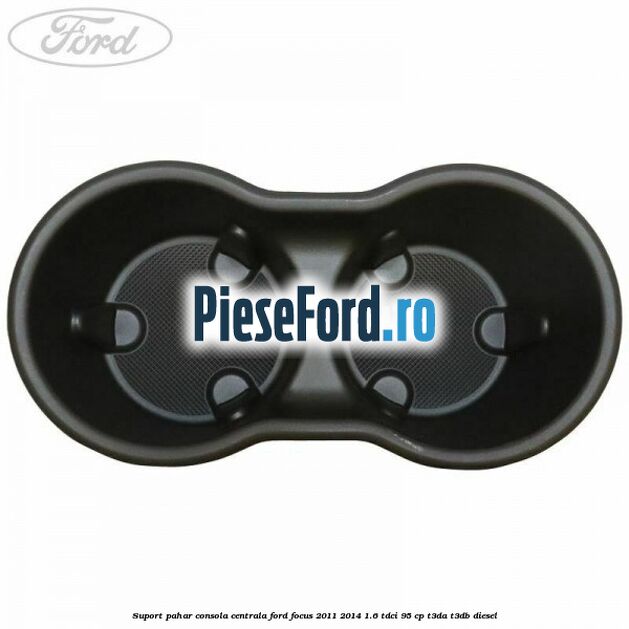 Suport pahar consola centrala Ford Focus 2011-2014 1.6 TDCi 95 cp T3DA, T3DB diesel