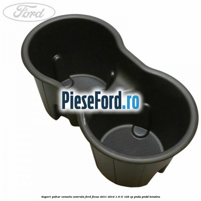 Suport pahar consola centrala Ford Focus 2011-2014 1.6 Ti 125 cp PNDA, PNDD benzina
