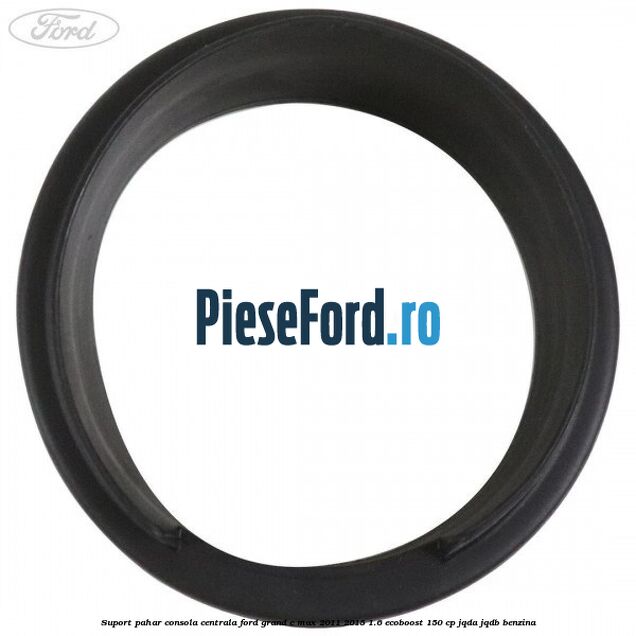 Suport pahar consola centrala Ford Grand C-Max 2011-2015 1.6 EcoBoost 150 cp JQDA, JQDB benzina