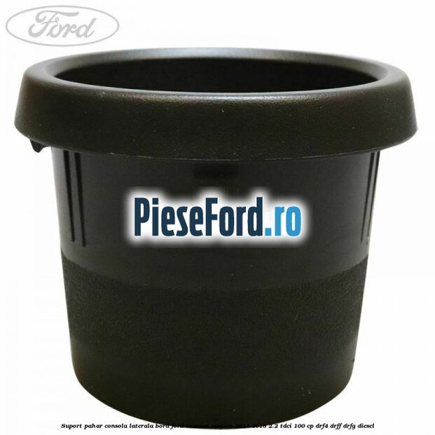 Suport pahar consola laterala bord Ford Tourneo Custom 2014-2018 2.2 TDCi 100 cp Suport pahar consola laterala bord Ford Tourneo Custom 2014-2018 2.2 TDCi 100 cp DRF4, DRFF, DRFG diesel