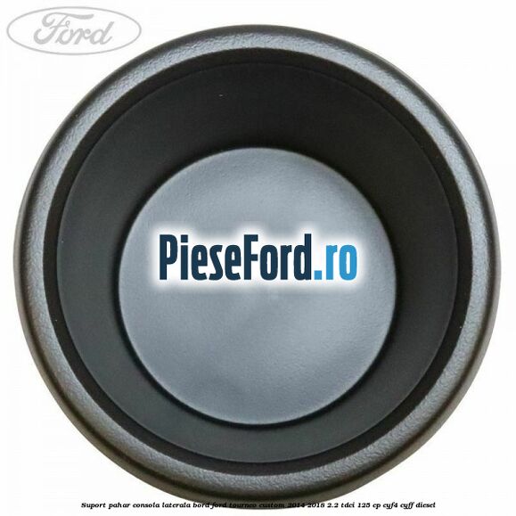 Suport pahar consola laterala bord Ford Tourneo Custom 2014-2018 2.2 TDCi 125 cp Suport pahar consola laterala bord Ford Tourneo Custom 2014-2018 2.2 TDCi 125 cp CYF4, CYFF diesel