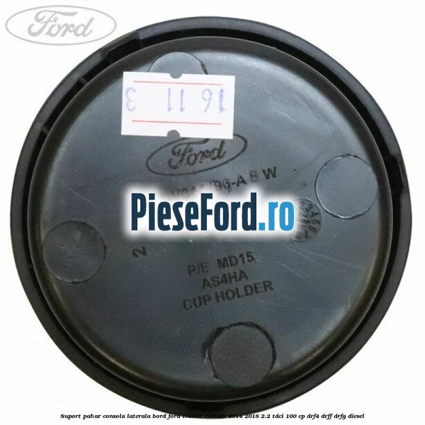 Suport pahar consola laterala bord Ford Transit Custom 2014-2018 2.2 TDCi 100 cp DRF4, DRFF, DRFG diesel