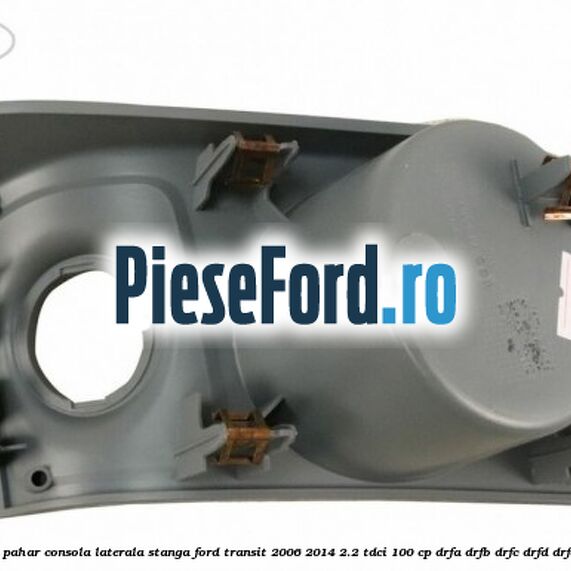Suport pahar consola laterala stanga Ford Transit 2006-2014 2.2 TDCi 100 cp DRFA, DRFB, DRFC, DRFD, DRFE diesel