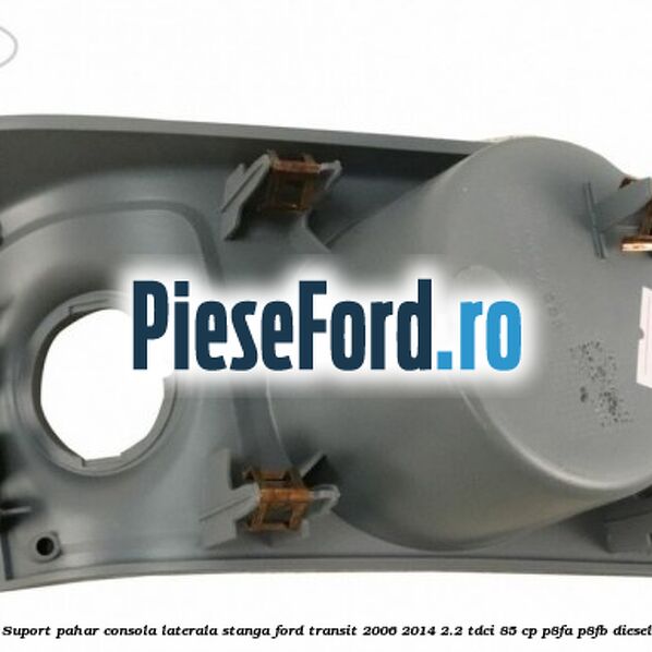 Suport pahar consola laterala stanga Ford Transit 2006-2014 2.2 TDCi 85 cp Suport pahar consola laterala stanga Ford Transit 2006-2014 2.2 TDCi 85 cp P8FA, P8FB diesel