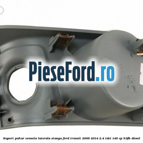 Suport pahar consola laterala stanga Ford Transit 2006-2014 2.4 TDCi 140 cp H9FB diesel