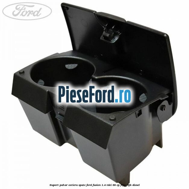 Suport pahar cotiera spate Ford Fusion 1.4 TDCi 68 cp F6JA, F6JB diesel