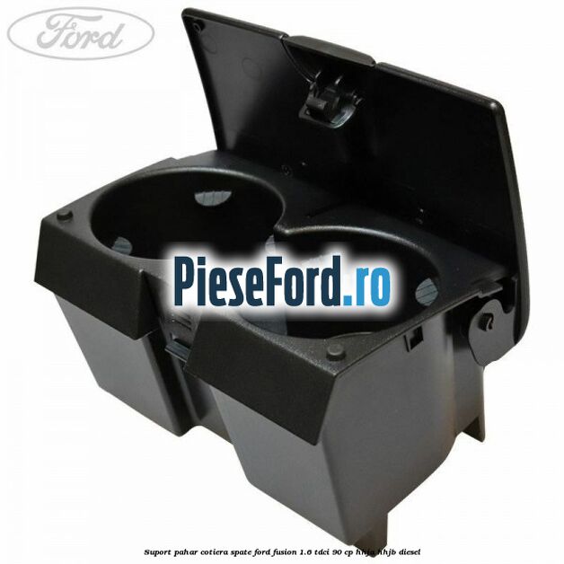 Suport pahar cotiera spate Ford Fusion 1.6 TDCi 90 cp HHJA, HHJB diesel