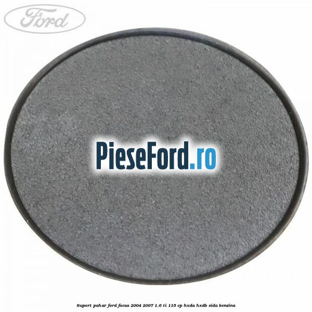 Suport pahar Ford Focus 2004-2007 1.6 Ti 115 cp Suport pahar Ford Focus 2004-2007 1.6 Ti 115 cp HXDA, HXDB, SIDA benzina