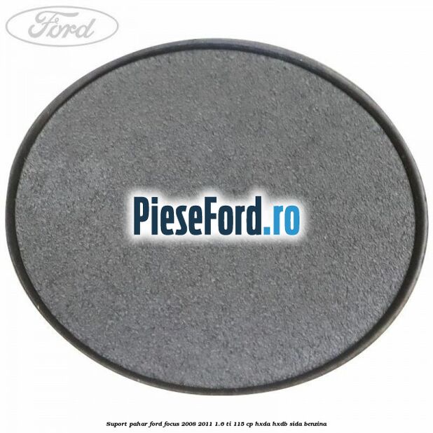 Suport pahar Ford Focus 2008-2011 1.6 Ti 115 cp Suport pahar Ford Focus 2008-2011 1.6 Ti 115 cp HXDA, HXDB, SIDA benzina