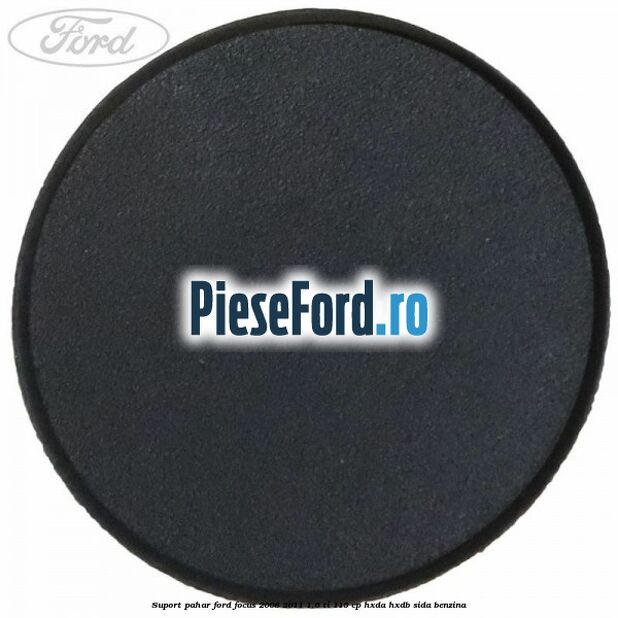Suport pahar Ford Focus 2008-2011 1.6 Ti 115 cp Suport pahar Ford Focus 2008-2011 1.6 Ti 115 cp HXDA, HXDB, SIDA benzina