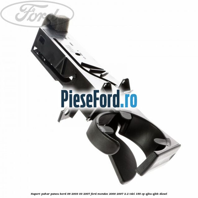 Suport pahar panou bord 06/2003-03/2007 Ford Mondeo 2000-2007 2.2 TDCi 155 cp QJBA, QJBB diesel