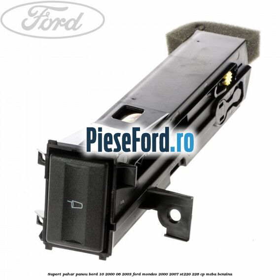 Suport pahar panou bord 10/2000-06/2003 Ford Mondeo 2000-2007 ST220 226 cp MEBA benzina