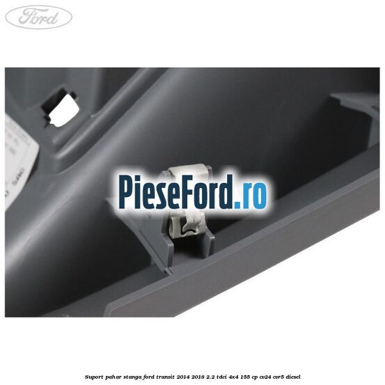 Suport pahar stanga Ford Transit 2014-2018 2.2 TDCi 4x4 155 cp CV24, CVR5 diesel