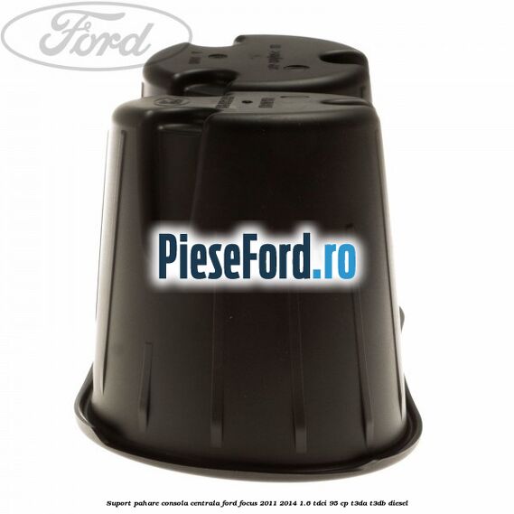 Suport pahare consola centrala Ford Focus 2011-2014 1.6 TDCi 95 cp Suport pahare consola centrala Ford Focus 2011-2014 1.6 TDCi 95 cp T3DA, T3DB diesel