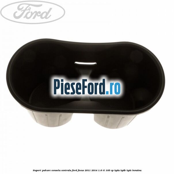 Suport pahare consola centrala Ford Focus 2011-2014 1.6 Ti 105 cp IQDA, IQDB, IQDC benzina