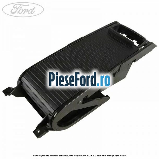 Suport pahare consola centrala Ford Kuga 2008-2012 2.0 TDCI 4x4 140 cp UFDA diesel