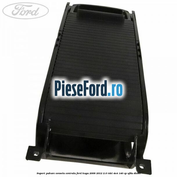 Suport pahare consola centrala Ford Kuga 2008-2012 2.0 TDCI 4x4 140 cp UFDA diesel