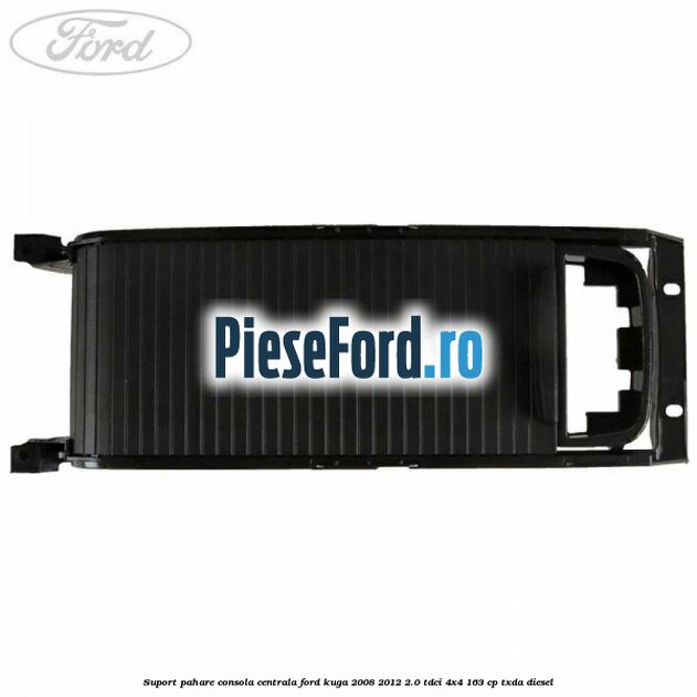 Suport pahare consola centrala Ford Kuga 2008-2012 2.0 TDCI 4x4 163 cp Suport pahare consola centrala Ford Kuga 2008-2012 2.0 TDCI 4x4 163 cp TXDA diesel