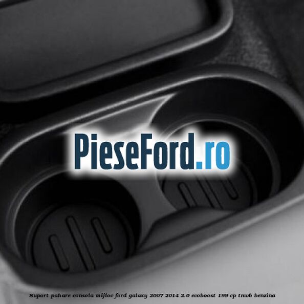 Suport pahare consola mijloc Ford Galaxy 2007-2014 2.0 EcoBoost 199 cp Suport pahare consola mijloc Ford Galaxy 2007-2014 2.0 EcoBoost 199 cp TNWB benzina