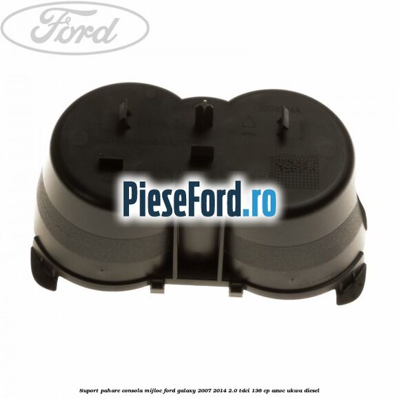 Suport pahare consola mijloc Ford Galaxy 2007-2014 2.0 TDCi 136 cp AZWC, UKWA diesel