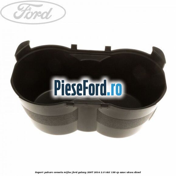Suport pahare consola mijloc Ford Galaxy 2007-2014 2.0 TDCi 136 cp AZWC, UKWA diesel