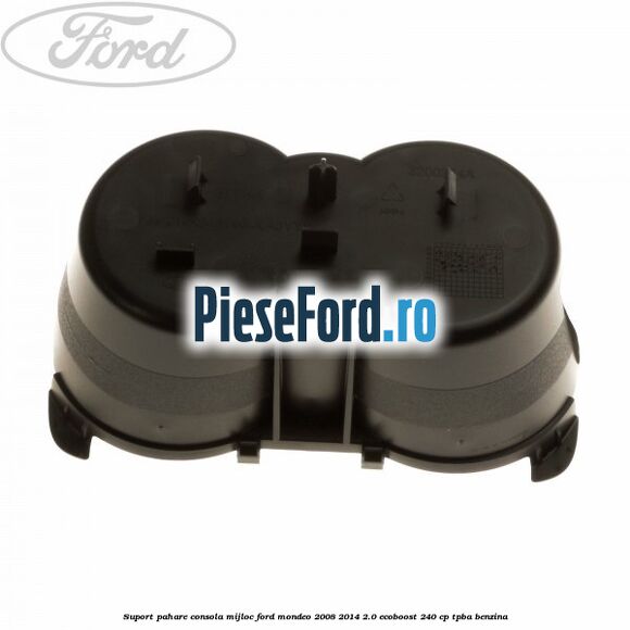 Suport pahare consola mijloc Ford Mondeo 2008-2014 2.0 EcoBoost 240 cp TPBA benzina