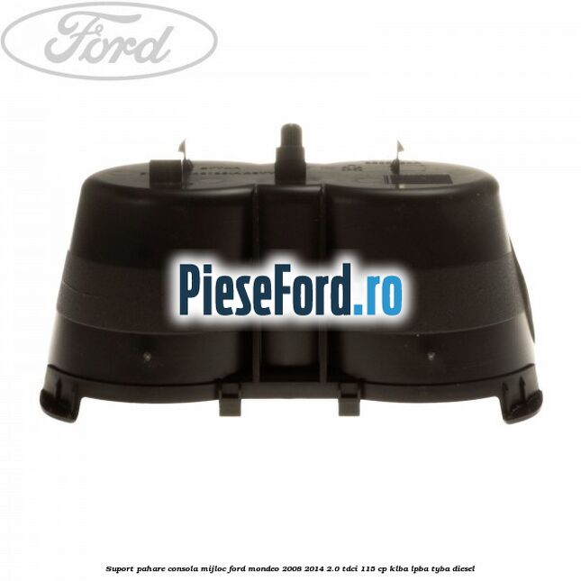 Suport pahare consola mijloc Ford Mondeo 2008-2014 2.0 TDCi 115 cp KLBA, LPBA, TYBA diesel