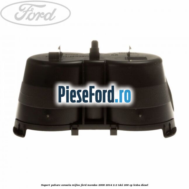 Suport pahare consola mijloc Ford Mondeo 2008-2014 2.2 TDCi 200 cp KNBA diesel