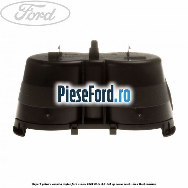 Suport pahare consola mijloc Ford S-Max 2007-2014 2.0 145 cp AOWA, AOWB, TBWA, TBWB benzina