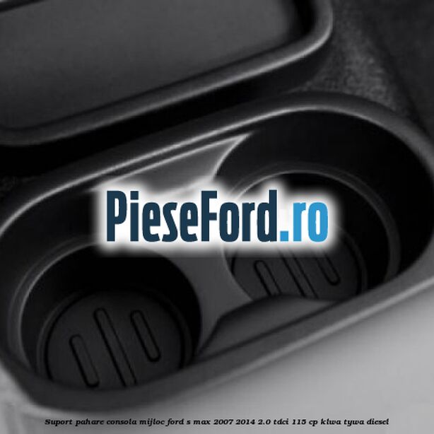 Suport pahare consola mijloc Ford S-Max 2007-2014 2.0 TDCi 115 cp KLWA, TYWA diesel
