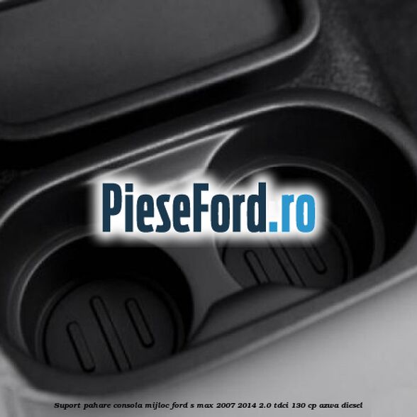 Suport pahare consola mijloc Ford S-Max 2007-2014 2.0 TDCi 130 cp AZWA diesel