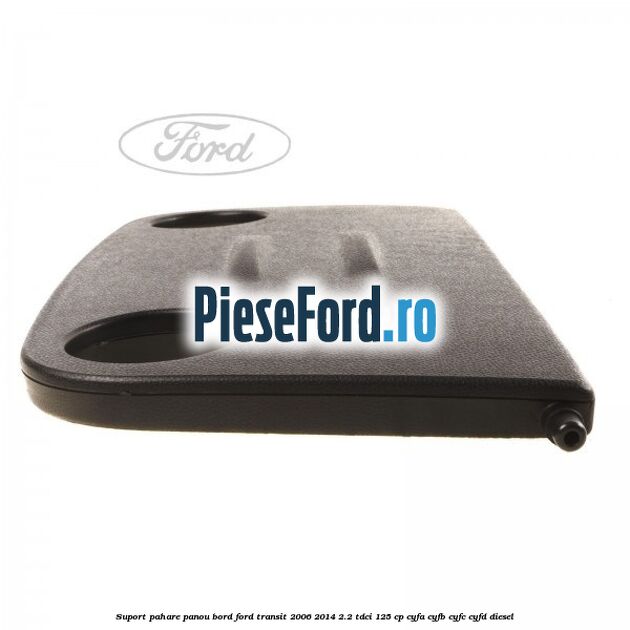 Suport pahare panou bord Ford Transit 2006-2014 2.2 TDCi 125 cp CYFA, CYFB, CYFC, CYFD diesel