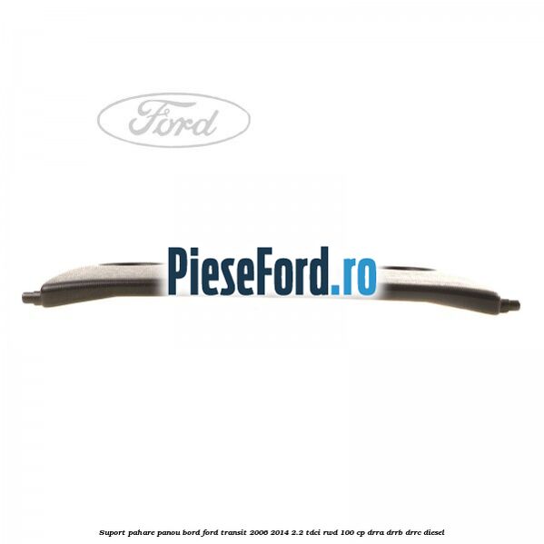 Suport pahare panou bord Ford Transit 2006-2014 2.2 TDCi RWD 100 cp DRRA, DRRB, DRRC diesel