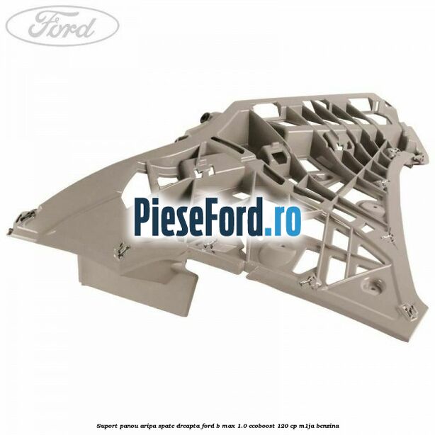 Suport panou aripa spate dreapta Ford B-Max 1.0 EcoBoost 120 cp M1JA benzina