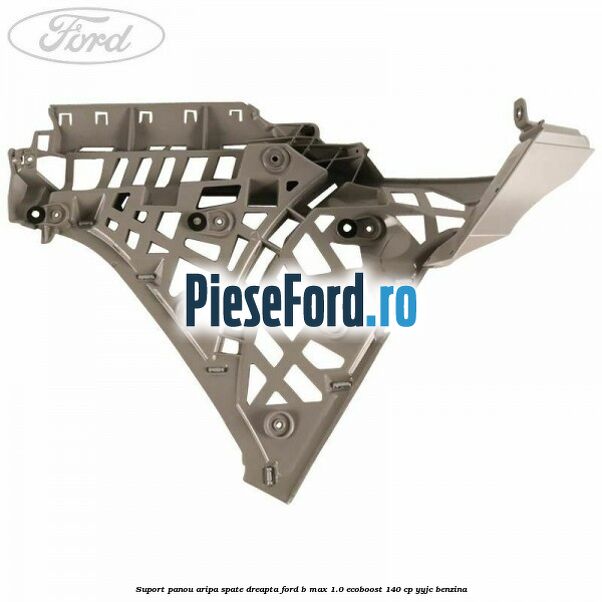 Suport panou aripa spate dreapta Ford B-Max 1.0 EcoBoost 140 cp YYJC benzina
