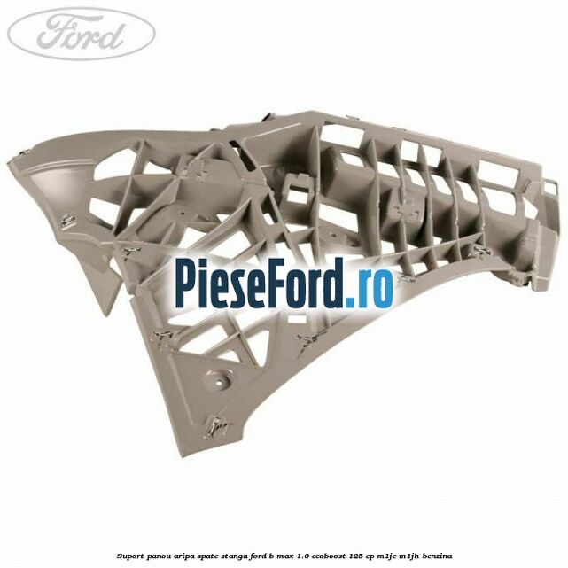 Suport panou aripa spate stanga Ford B-Max 1.0 EcoBoost 125 cp M1JE, M1JH benzina