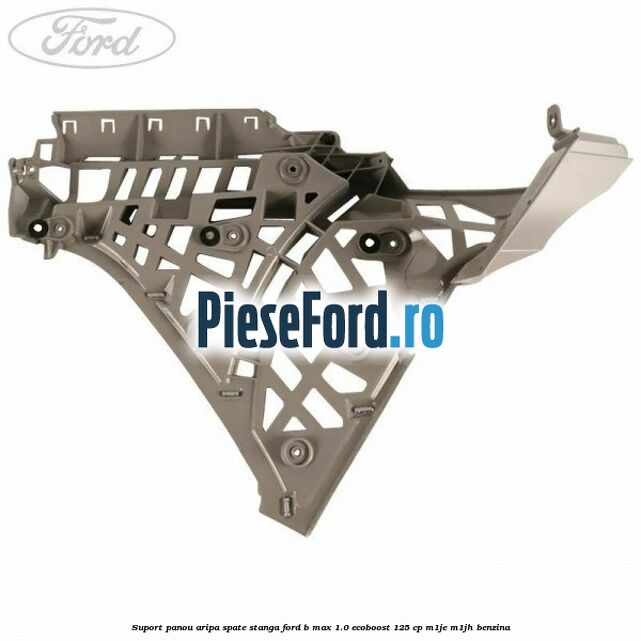 Suport panou aripa spate stanga Ford B-Max 1.0 EcoBoost 125 cp M1JE, M1JH benzina