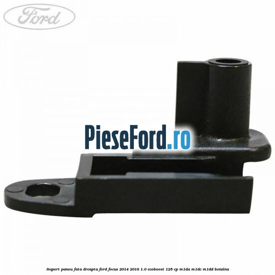 Suport panou fata dreapta Ford Focus 2014-2018 1.0 EcoBoost 125 cp M1DA, M1DC, M1DD benzina
